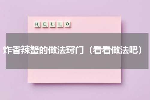 炸香辣蟹的做法窍门（看看做法吧）