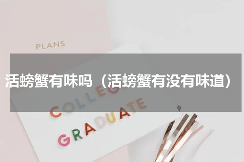 活螃蟹有味吗（活螃蟹有没有味道）