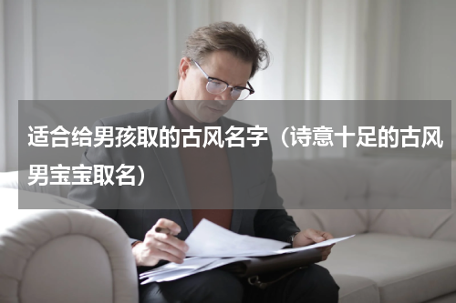 适合给男孩取的古风名字（诗意十足的古风男宝宝取名）