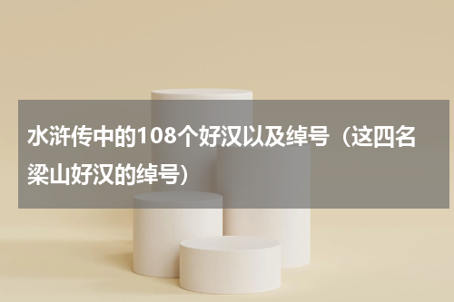 水浒传中的108个好汉以及绰号（这四名梁山好汉的绰号）