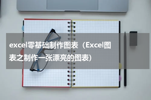 excel零基础制作图表（Excel图表之制作一张漂亮的图表）