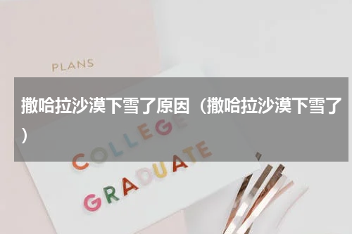 撒哈拉沙漠下雪了原因（撒哈拉沙漠下雪了）