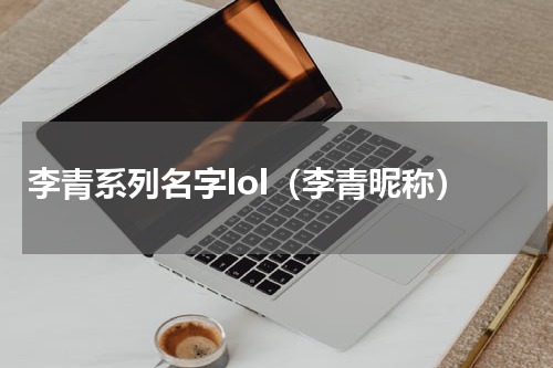 李青系列名字lol（李青昵称）