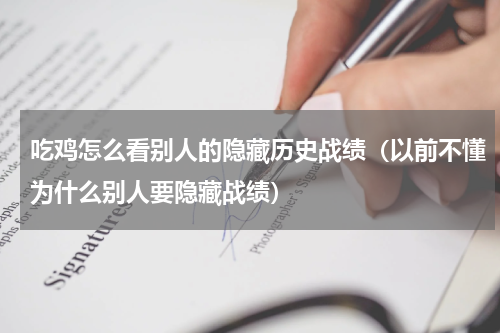吃鸡怎么看别人的隐藏历史战绩（以前不懂为什么别人要隐藏战绩）