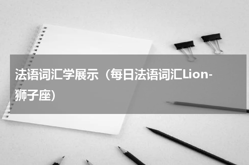 法语词汇学展示（每日法语词汇Lion-狮子座）