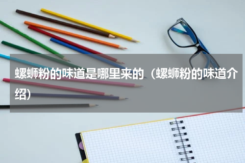螺蛳粉的味道是哪里来的（螺蛳粉的味道介绍）