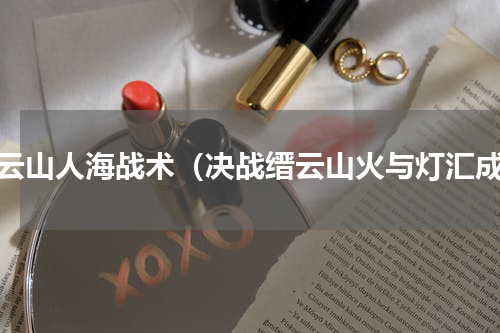 缙云山人海战术（决战缙云山火与灯汇成）