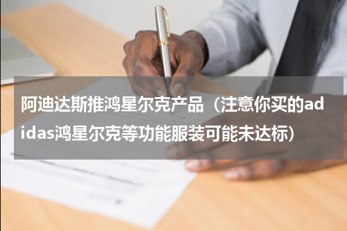阿迪达斯推鸿星尔克产品（注意你买的adidas鸿星尔克等功能服装可能未达标）