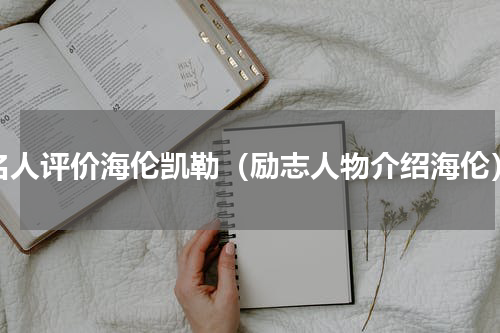 名人评价海伦凯勒（励志人物介绍海伦）