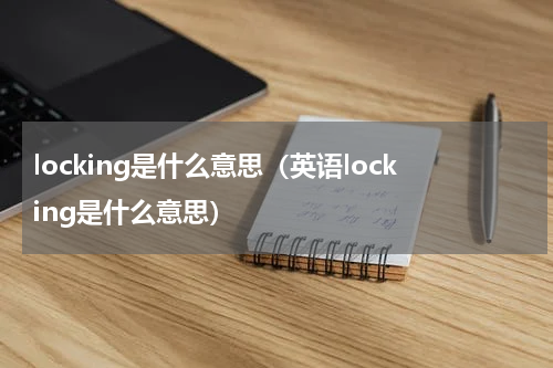 locking是什么意思（英语locking是什么意思）