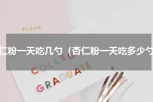 杏仁粉一天吃几勺（杏仁粉一天吃多少勺）