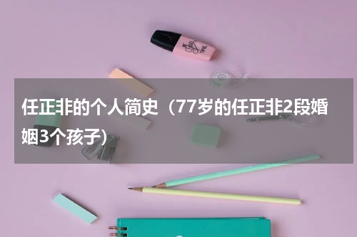 任正非的个人简史（77岁的任正非2段婚姻3个孩子）