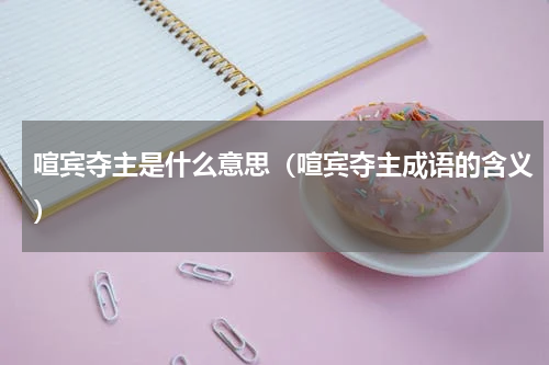 喧宾夺主是什么意思（喧宾夺主成语的含义）