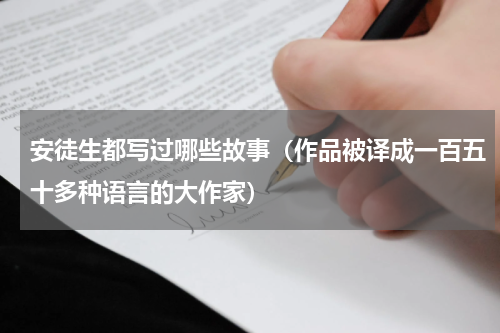 安徒生都写过哪些故事（作品被译成一百五十多种语言的大作家）