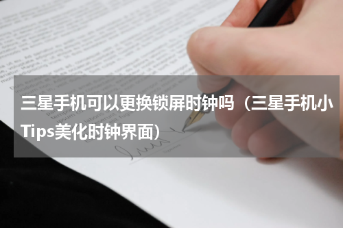 三星手机可以更换锁屏时钟吗（三星手机小Tips美化时钟界面）