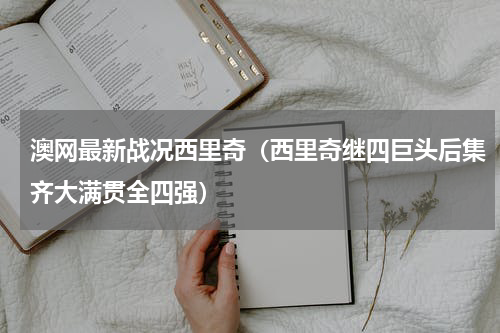 澳网最新战况西里奇（西里奇继四巨头后集齐大满贯全四强）