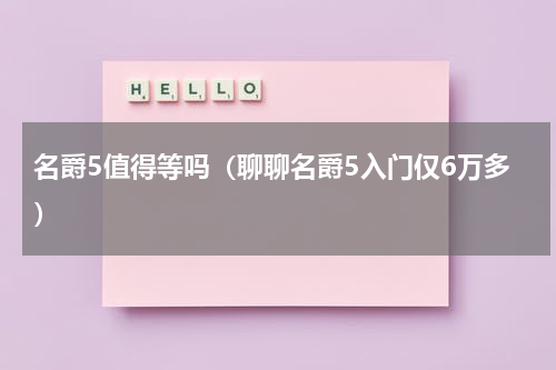 名爵5值得等吗（聊聊名爵5入门仅6万多）