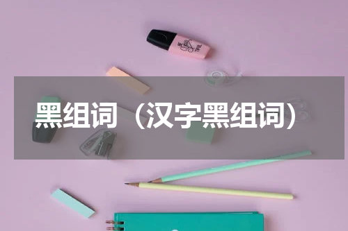 黑组词（汉字黑组词）