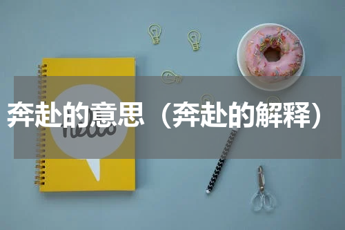 奔赴的意思（奔赴的解释）
