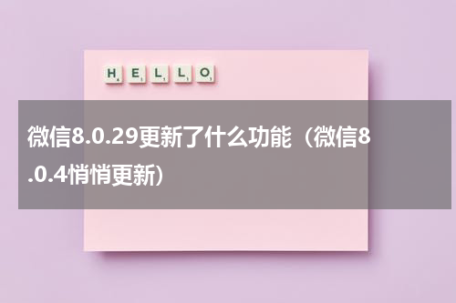 微信8.0.29更新了什么功能（微信8.0.4悄悄更新）