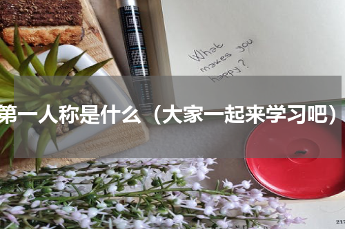 第一人称是什么（大家一起来学习吧）