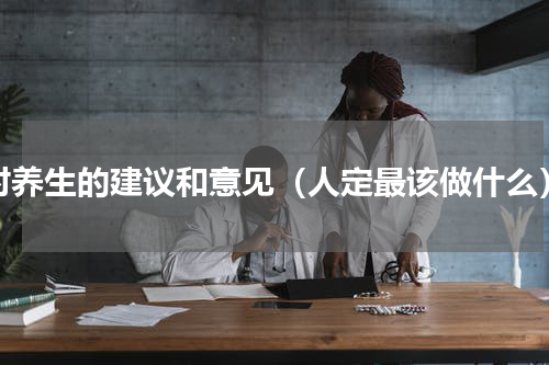 对养生的建议和意见（人定最该做什么）