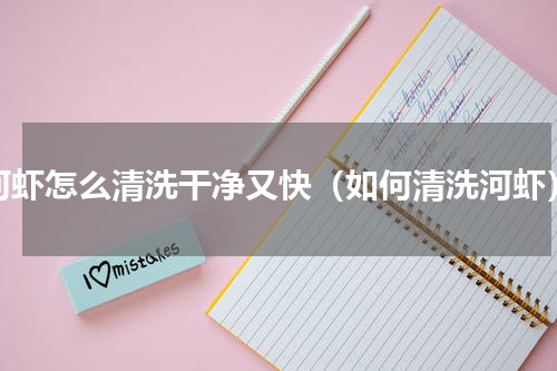河虾怎么清洗干净又快（如何清洗河虾）