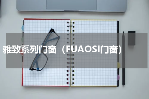 雅致系列门窗（FUAOSI门窗）