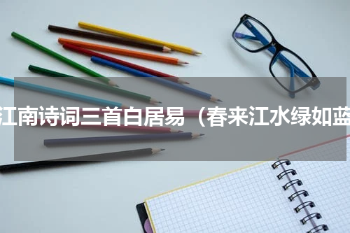 忆江南诗词三首白居易（春来江水绿如蓝）