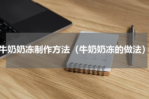 牛奶奶冻制作方法（牛奶奶冻的做法）