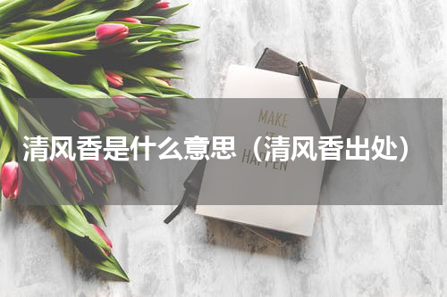 清风香是什么意思（清风香出处）