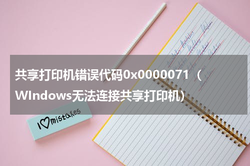 共享打印机错误代码0x0000071（WIndows无法连接共享打印机）