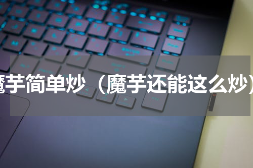 魔芋简单炒（魔芋还能这么炒）