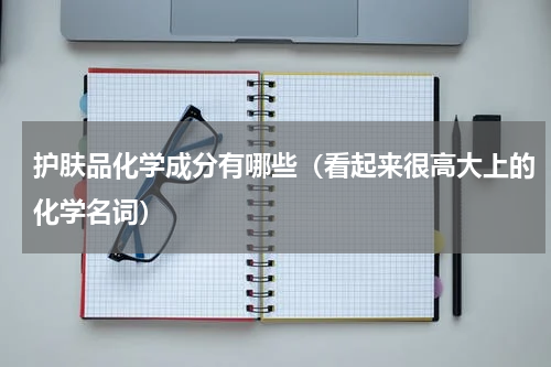 护肤品化学成分有哪些（看起来很高大上的化学名词）