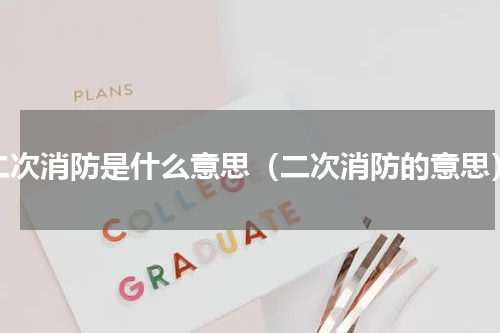 二次消防是什么意思（二次消防的意思）