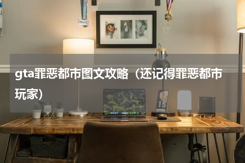 gta罪恶都市图文攻略（还记得罪恶都市玩家）