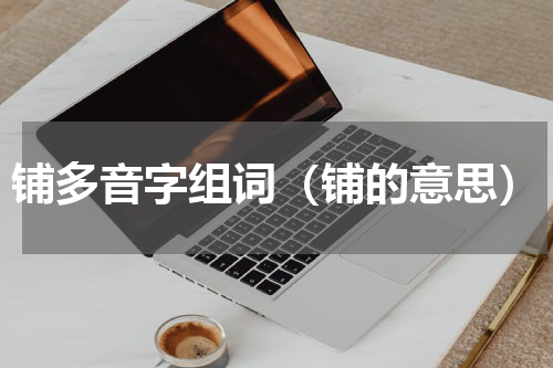 铺多音字组词（铺的意思）
