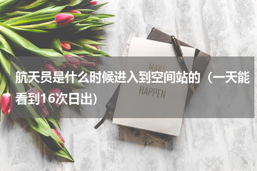 航天员是什么时候进入到空间站的（一天能看到16次日出）