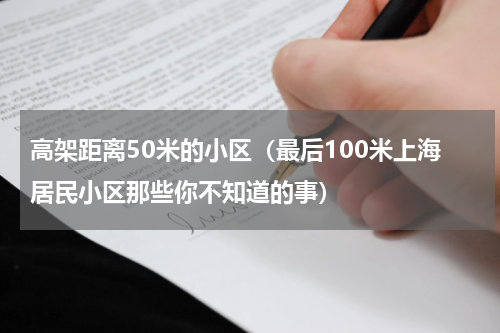 高架距离50米的小区（最后100米上海居民小区那些你不知道的事）