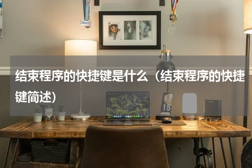 结束程序的快捷键是什么（结束程序的快捷键简述）
