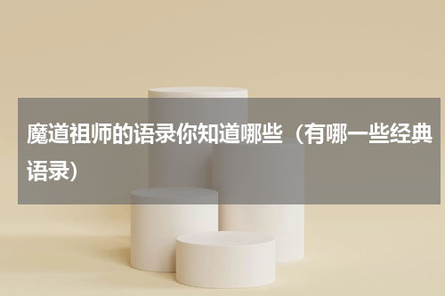 魔道祖师的语录你知道哪些（有哪一些经典语录）