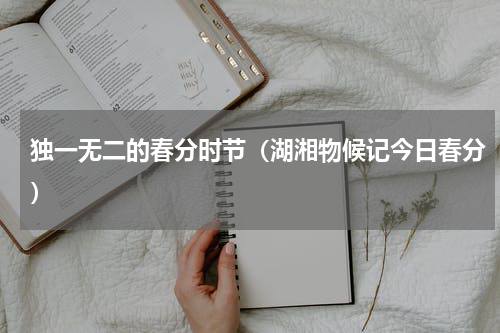 独一无二的春分时节（湖湘物候记今日春分）