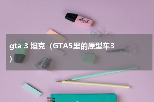 gta 3 坦克（GTA5里的原型车3）