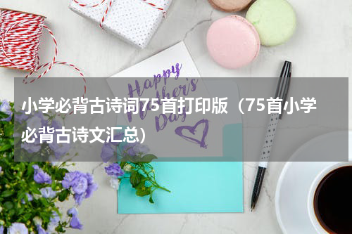 小学必背古诗词75首打印版（75首小学必背古诗文汇总）