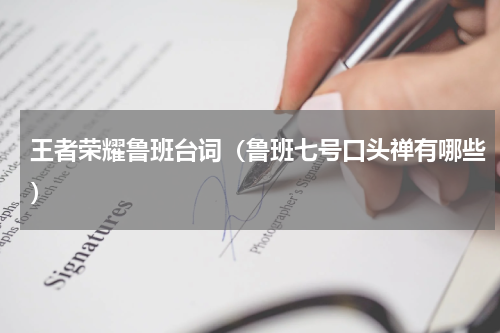 王者荣耀鲁班台词（鲁班七号口头禅有哪些）