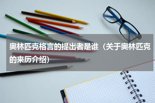 奥林匹克格言的提出者是谁（关于奥林匹克的来历介绍）