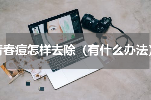青春痘怎样去除（有什么办法）
