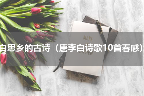 李白思乡的古诗（唐李白诗歌10首春感）