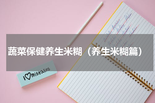 蔬菜保健养生米糊（养生米糊篇）
