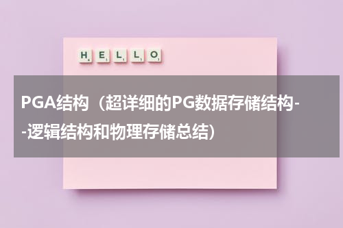 PGA结构（超详细的PG数据存储结构--逻辑结构和物理存储总结）